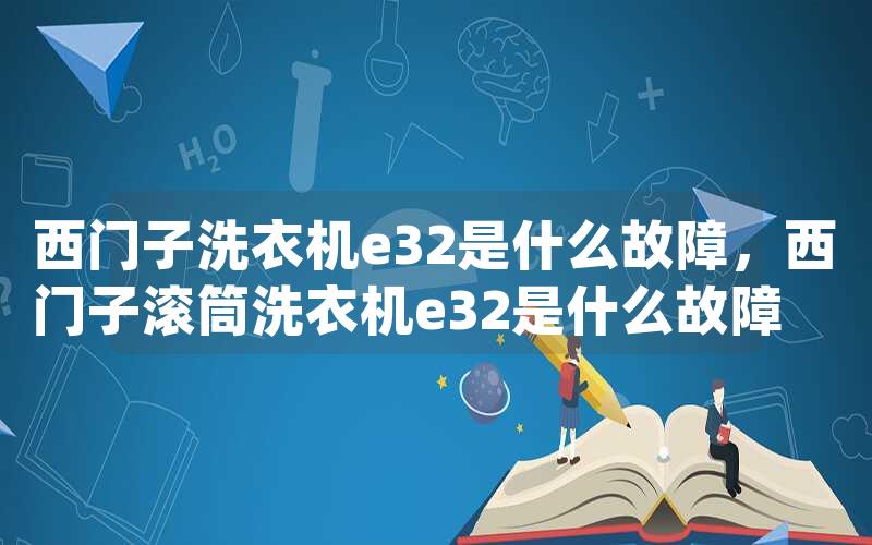 西门子洗衣机e32是什么故障，西门子滚筒洗衣机e32是什么故障