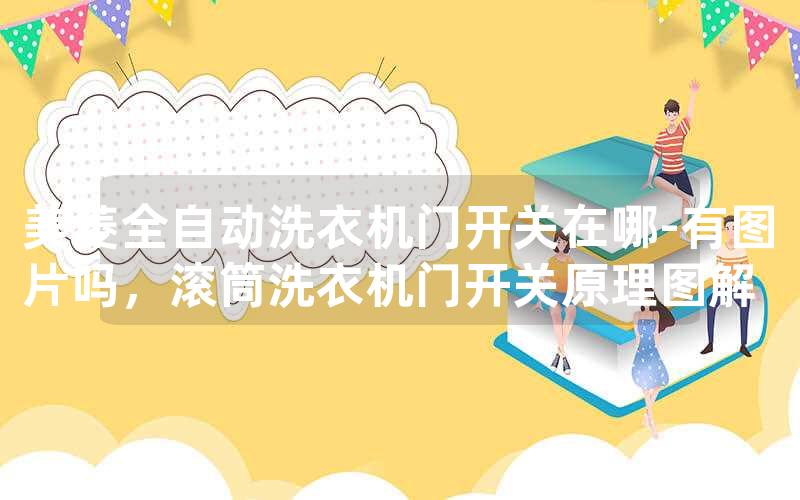 美菱全自动洗衣机门开关在哪-有图片吗，滚筒洗衣机门开关原理图解