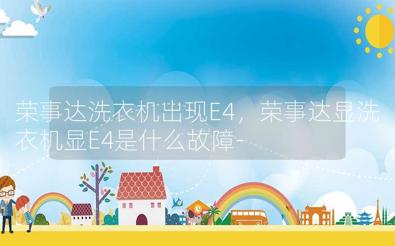 荣事达洗衣机出现E4，荣事达显洗衣机显E4是什么故障-